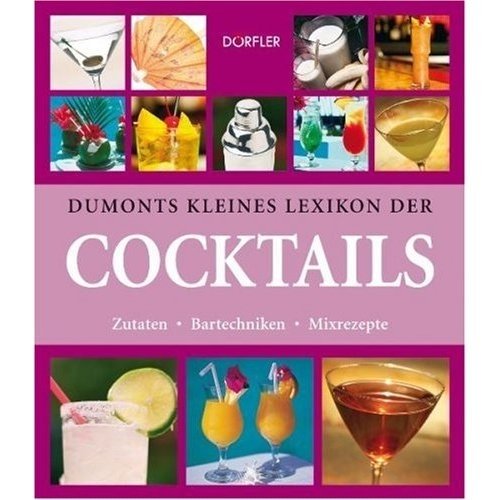 Dumonts kleines Lexikon der Cocktails: Zutaten-Bartechniken-Mixrezepte